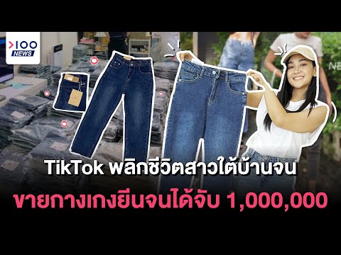 TikTok พลิกชีวิตสาวใต้บ้านจน ขายกางเกงยีนจนได้จับ 1,000,000 | 100NEWS